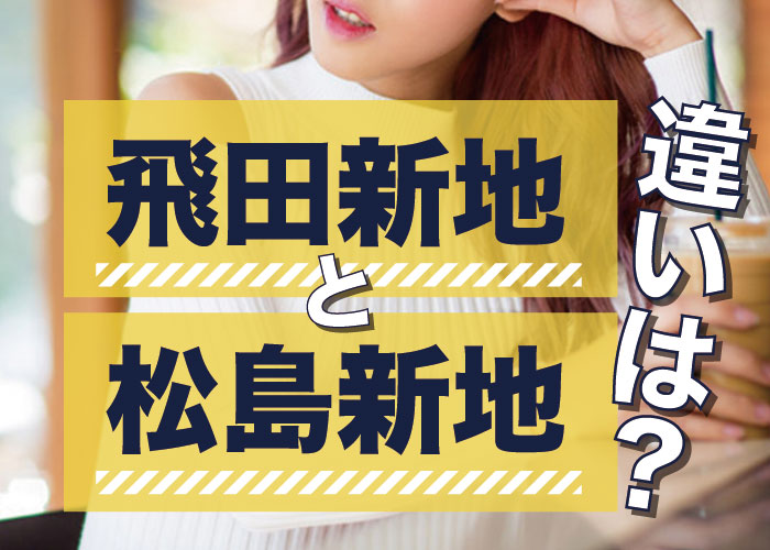 飛田新地と松島新地の違いを解説